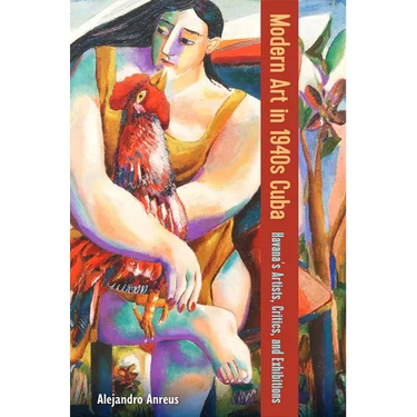 Modern Art in 1940s Cuba: Havana's Artists, Critics, and Exhibitions