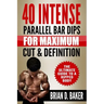 40 Intense Parallel Bar Dips for Maximum Cut & Definition: The Ultimate Guide to a Ripped Body