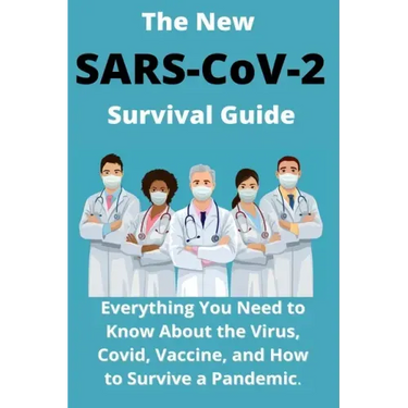 The New SARS-CoV-2 Survival Guide: 2021 Everything You Need to Know About the Virus, Covid, Vaccine, and How to Survive a Pandemic