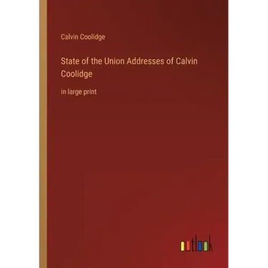 State of the Union Addresses of Calvin Coolidge: in large print