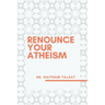 Renounce your Atheism