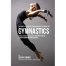 The Complete Strength Training Workout Program for Gymnastics: Develop flexibility, speed, agility, and stamina through strength training and proper n