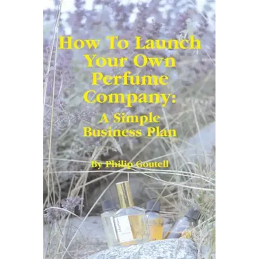 How To Launch Your Own Perfume Company: A Simple Business Plan