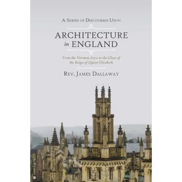 A Series of Discourses Upon Architecture in England: From the Norman Aera to the Close of the Reign of Queen Elizabeth