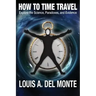 How to Time Travel: Explore the Science, Paradoxes, and Evidence