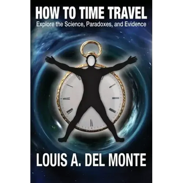How to Time Travel: Explore the Science, Paradoxes, and Evidence