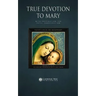 True Devotion to Mary: With Preparation for Total Consecration