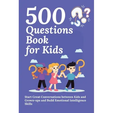 500 Questions Book for Kids: Questions to Start Great Conversations between Kids and Grown-ups and Build Emotional Intelligence Skills. Uplifting Ques