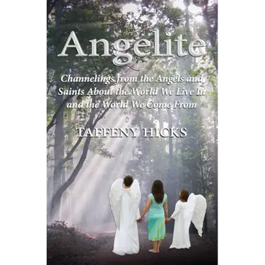 Angelite: Channelings from the Angels and Saints About the World We Live In and the World We Come From