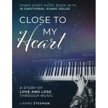 Close to my Heart. Piano Sheet Music Book with 10 Emotional Piano Solos: A Story of Love and Loss Through Music