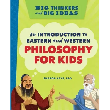 Big Thinkers and Big Ideas: An Introduction to Eastern and Western Philosophy for Kids