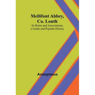 Mellifont Abbey, Co. Louth; Its Ruins and Associations, a Guide and Popular History