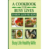 A Cookbook for Busy Lives: 30 Healthy Gluten Free Recipes