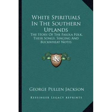 White Spirituals in the Southern Uplands: The Story of the Fasola Folk, Their Songs, Singing and Buckwheat Notes