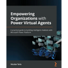Empowering Organizations with Power Virtual Agents: A practical guide to building intelligent chatbots with Microsoft Power Platform