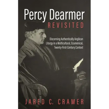 Percy Dearmer Revisited: Discerning Authentically Anglican Liturgy in a Multicultural, Ecumenical, Twenty-First-Century Context