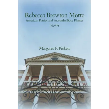 Rebecca Brewton Motte: American Patriot and Successful Rice Planter