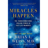 Miracles Happen: The Transformational Healing Power of Past-Life Memories