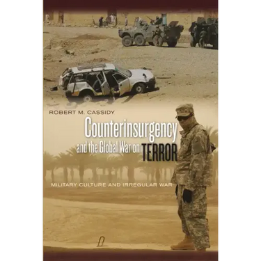 Counterinsurgency and the Global War on Terror: Military Culture and Irregular War