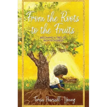 From The Roots To The Fruits: Becoming A Tree Of Righteousness
