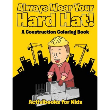 Always Wear Your Hard Hat! A Construction Coloring Book
