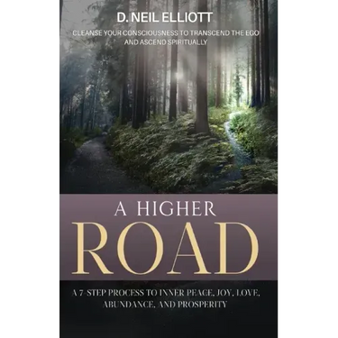 A Higher Road: Cleanse Your Consciousness to Transcend the Ego and Ascend Spiritually