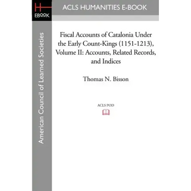 Fiscal Accounts of Catalonia Under the Early Count-Kings (1151-1213) Volume II: Accounts, Related Records, and Indices