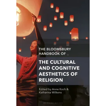 The Bloomsbury Handbook of the Cultural and Cognitive Aesthetics of Religion