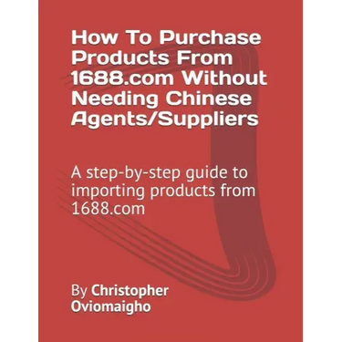 How To Purchase Products From 1688.com Without Needing Chinese Agents/Suppliers: A step-by-step guide to importing products from 1688.com