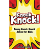 Knock Knock! 150+ Knock Knock Jokes for Kids: Funny Jokes for Kids