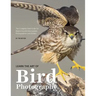 Learn the Art of Bird Photography: The Complete Field Guide for Beginning and Intermediate Photographers and Birders