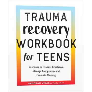 Trauma Recovery Workbook for Teens: Exercises to Process Emotions, Manage Symptoms and Promote Healing
