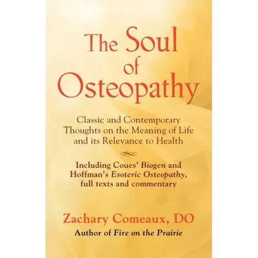 The Soul of Osteopathy: The Place of Mind in Early Osteopathic Life Science - Includes reprints of Coues' Biogen and Hoffman's Esoteric Osteopathy