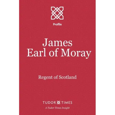James, Earl of Moray: Regent of Scotland