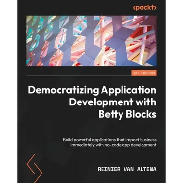 Democratizing Application Development with Betty Blocks: Build powerful applications that impact business immediately with no-code app development