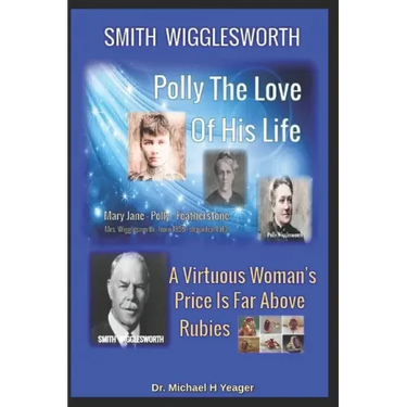 Smith Wigglesworth Polly My True Love: A Virtuous Woman's Price Is Far Above Rubies