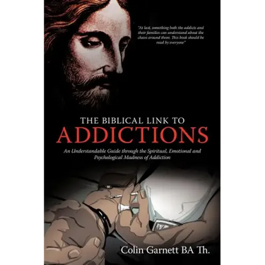 The Biblical Link to Addictions: An Understandable Guide Through the Spiritual, Emotional and Psychological Madness of Addiction