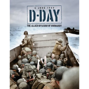 D-Day 6th June 1944: The Allied Invasion of Normandy