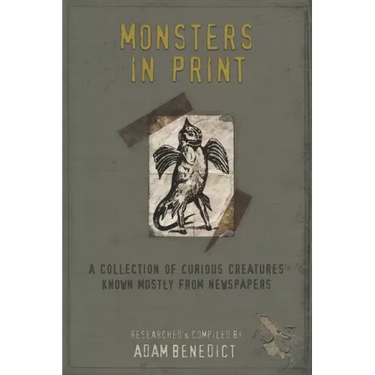 Monsters In Print: A Collection Of Curious Creatures Known Mostly From Newspapers