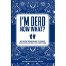 I Am Dead Now What?