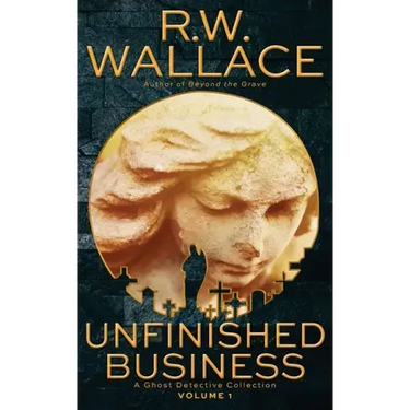 Unfinished Business: A Ghost Detective Collection
