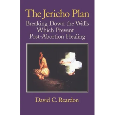 The Jericho Plan: Breaking Down the Walls Which Prevent Post-Abortion Healing