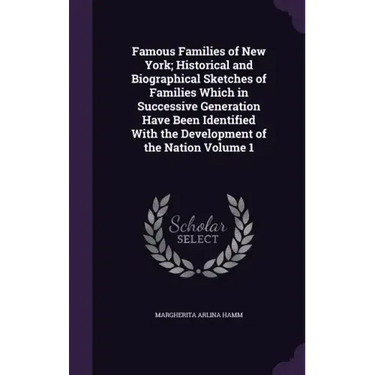 Famous Families of New York; Historical and Biographical Sketches of Families Which in Successive Generation Have Been Identified With the Development