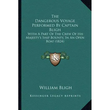 The Dangerous Voyage Performed By Captain Bligh: With A Part Of The Crew Of His Majesty's Ship Bounty, In An Open Boat (1824)