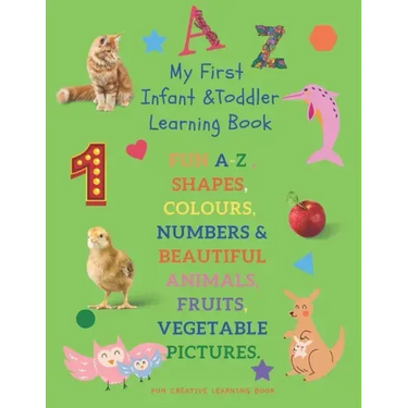 My First Infant & Toddles Learning Book: FUN A-Z, SHAPES, COLOURS, NUMBERS & BEAUTIFUL ANIMALS, FRUITS, VEGETABLE PICTURES.: Perfect for children age