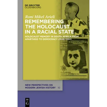 Remembering the Holocaust in a Racial State: Holocaust Memory in South Africa from Apartheid to Democracy (1948-1994)