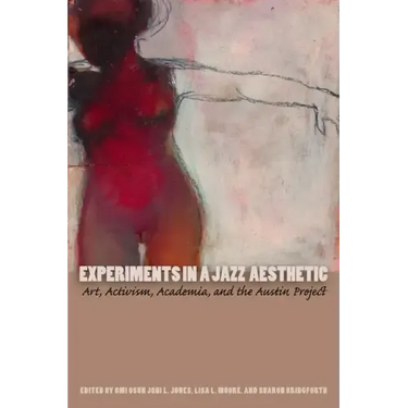 Experiments in a Jazz Aesthetic: Art, Activism, Academia, and the Austin Project
