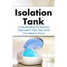 Isolation Tank: Understanding the Sensory Deprivation Tank and What You Need to Know