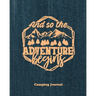 Camping Journal, And So The Adventure Begins: Record & Log Family Camping Trip Pages, Favorite Campground & Campsite Travel Memories, Camping Trips No