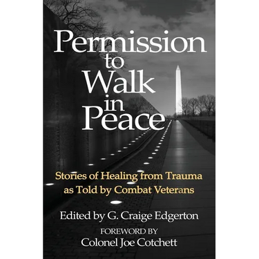Permission to Walk in Peace: Stories of Healing from Trauma as Told by Combat Veterans